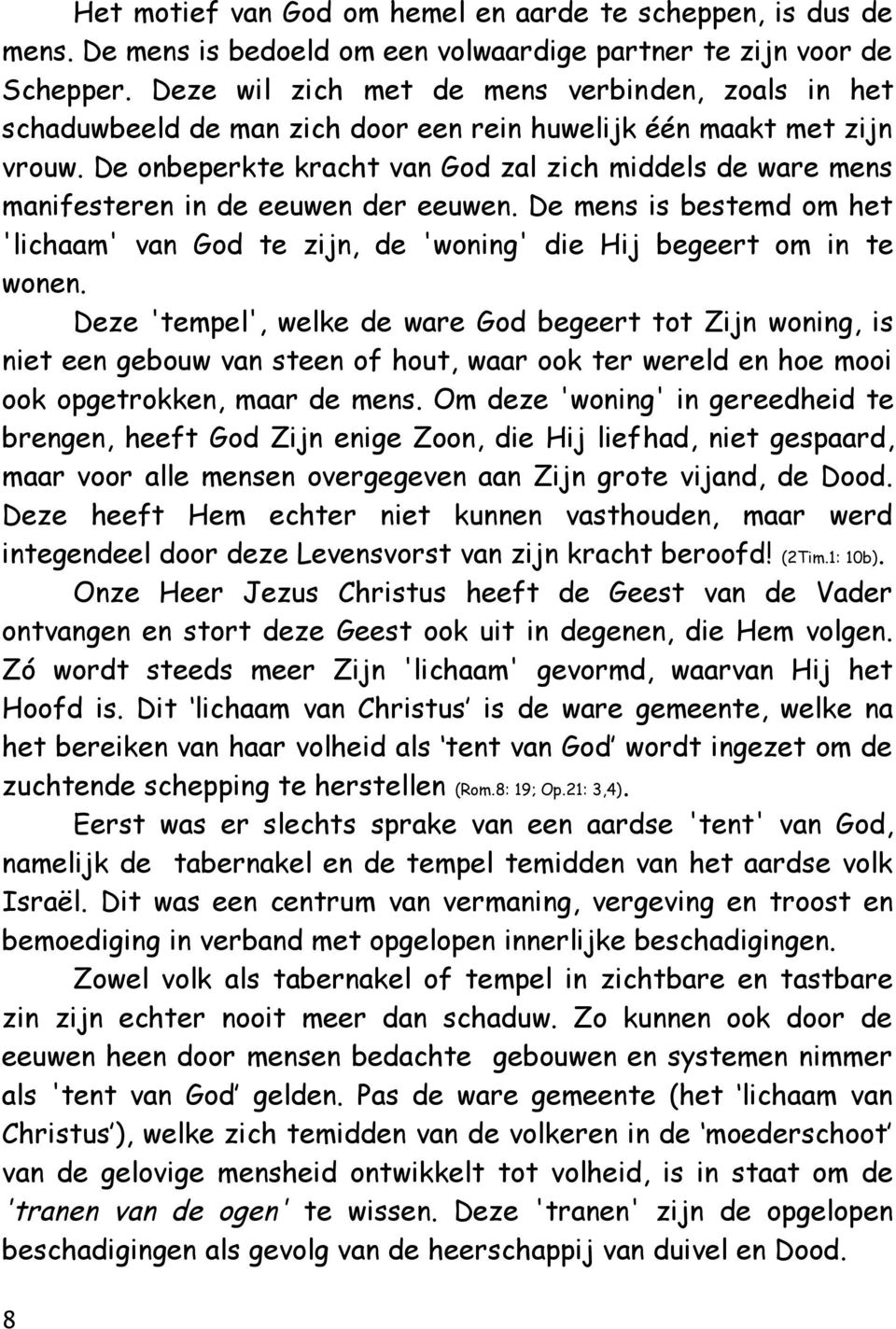 De onbeperkte kracht van God zal zich middels de ware mens manifesteren in de eeuwen der eeuwen. De mens is bestemd om het 'lichaam' van God te zijn, de 'woning' die Hij begeert om in te wonen.