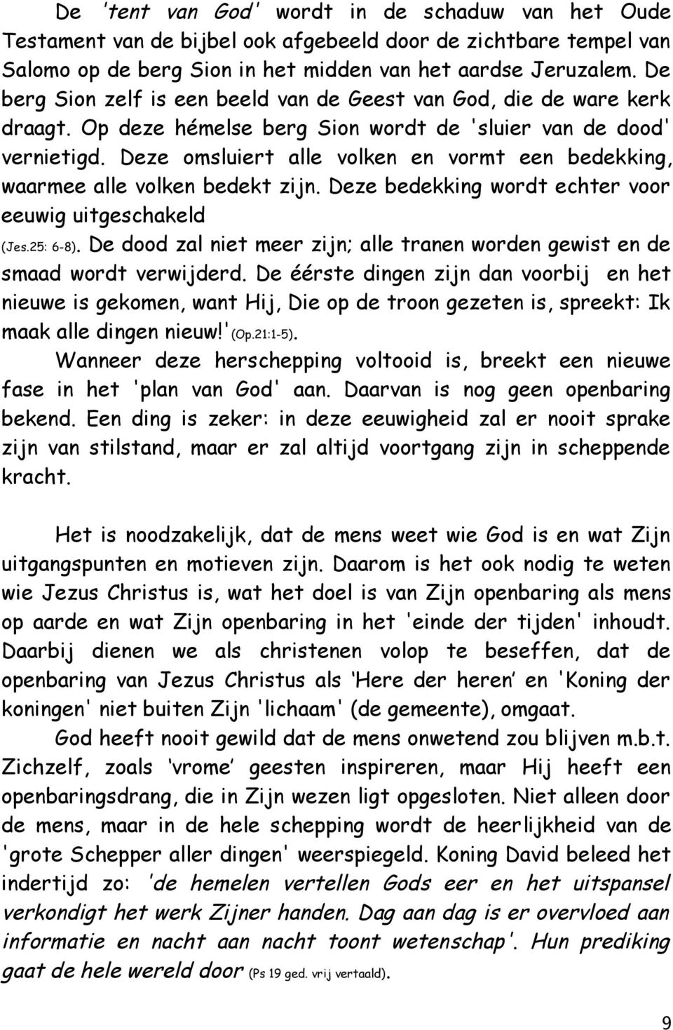 Deze omsluiert alle volken en vormt een bedekking, waarmee alle volken bedekt zijn. Deze bedekking wordt echter voor eeuwig uitgeschakeld (Jes.25: 6-8).