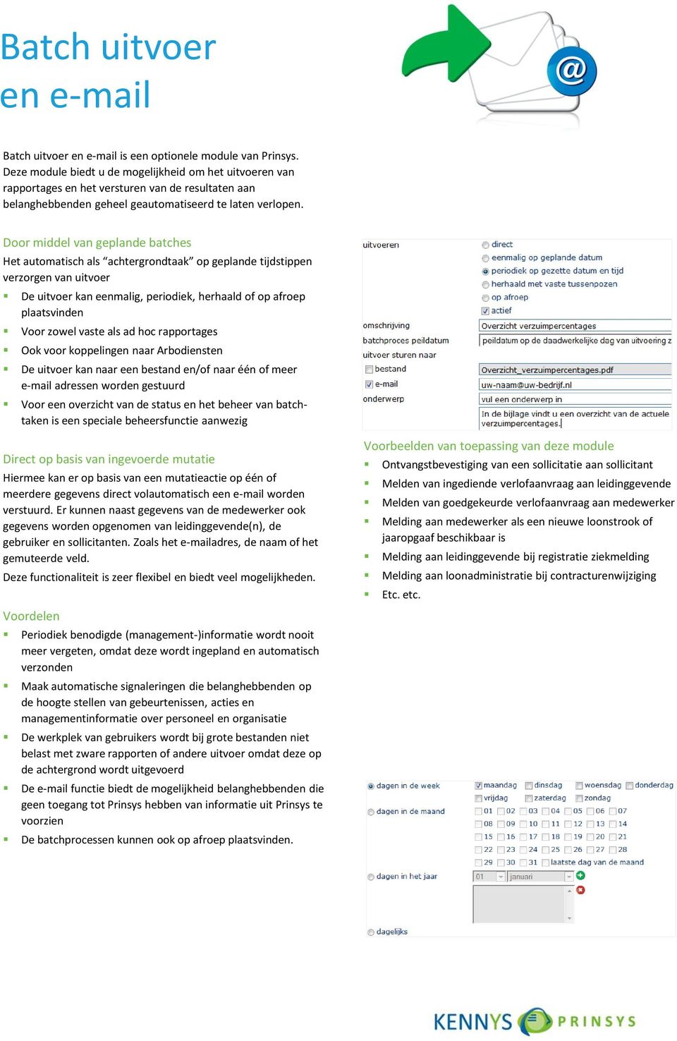 Door middel van geplande batches Het automatisch als achtergrondtaak op geplande tijdstippen verzorgen van uitvoer De uitvoer kan eenmalig, periodiek, herhaald of op afroep plaatsvinden Voor zowel