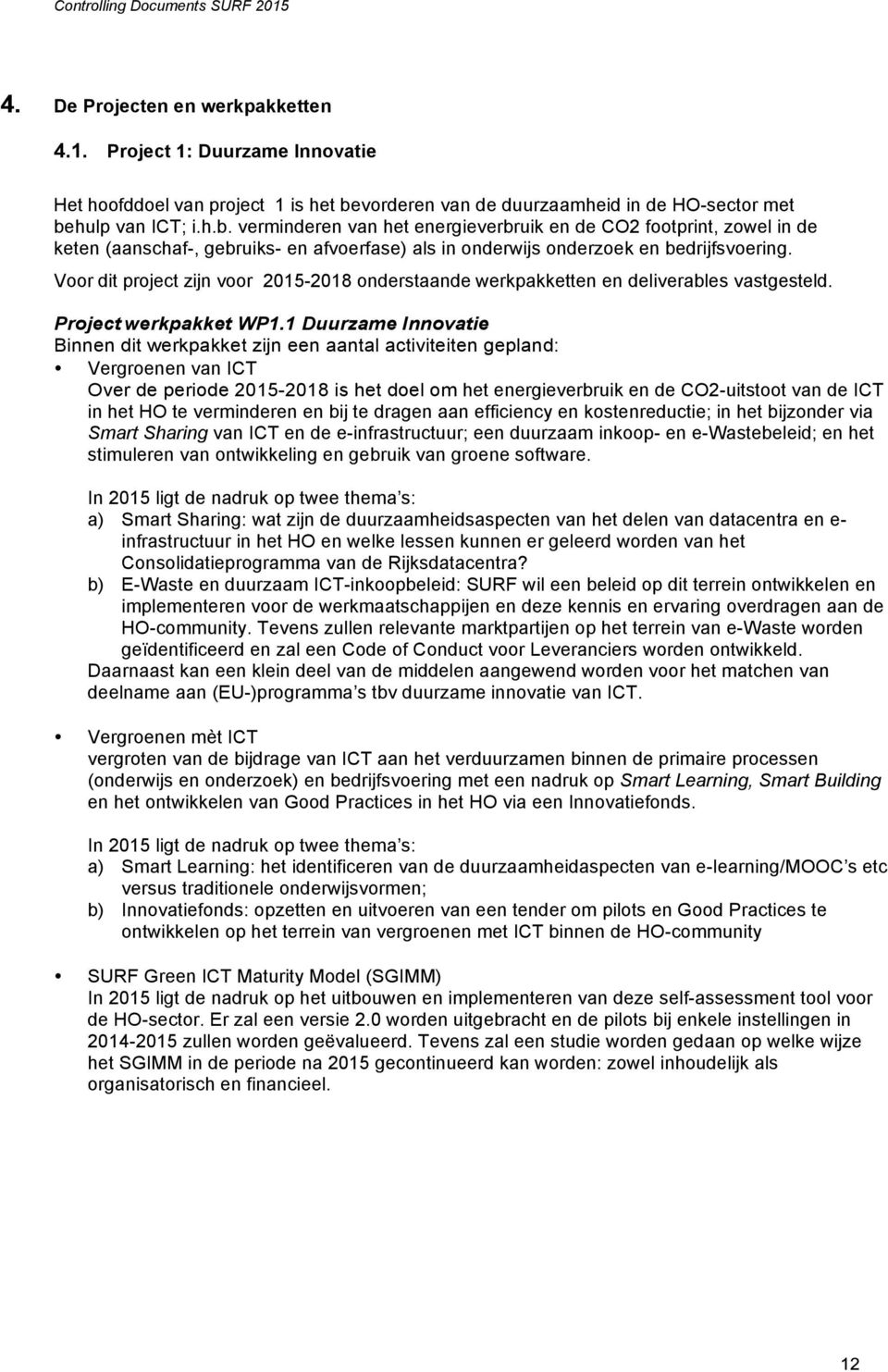 hulp van ICT; i.h.b. verminderen van het energieverbruik en de CO2 footprint, zowel in de keten (aanschaf-, gebruiks- en afvoerfase) als in onderwijs onderzoek en bedrijfsvoering.