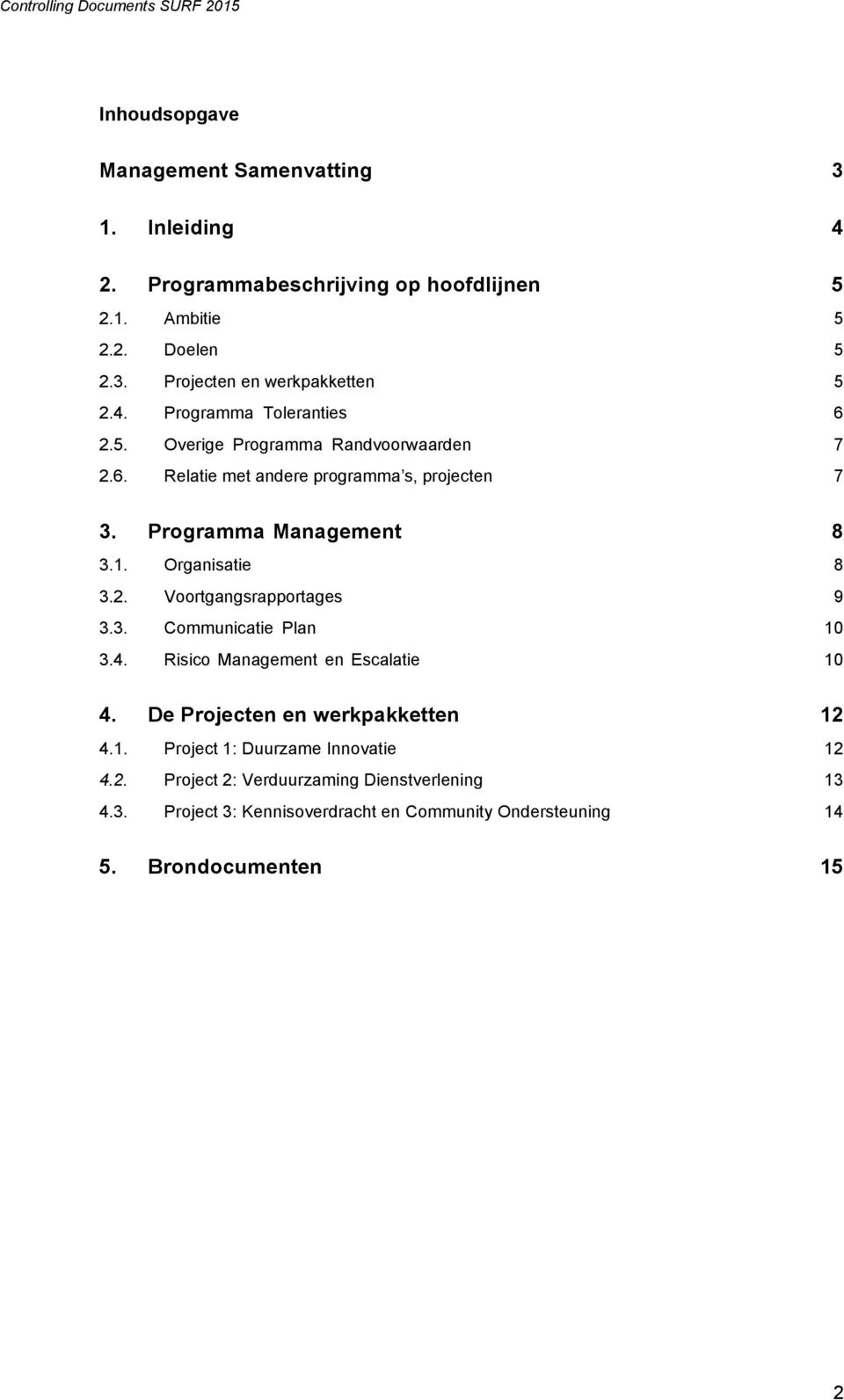 Organisatie 8 3.2. Voortgangsrapportages 9 3.3. Communicatie Plan 10 3.4. Risico Management en Escalatie 10 4. De Projecten en werkpakketten 12 4.1. Project 1: Duurzame Innovatie 12 4.