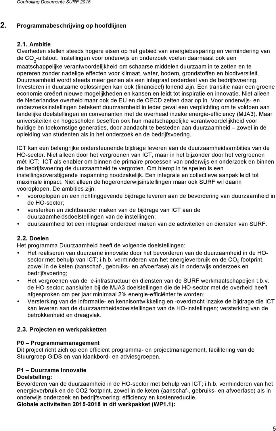 klimaat, water, bodem, grondstoffen en biodiversiteit. Duurzaamheid wordt steeds meer gezien als een integraal onderdeel van de bedrijfsvoering.