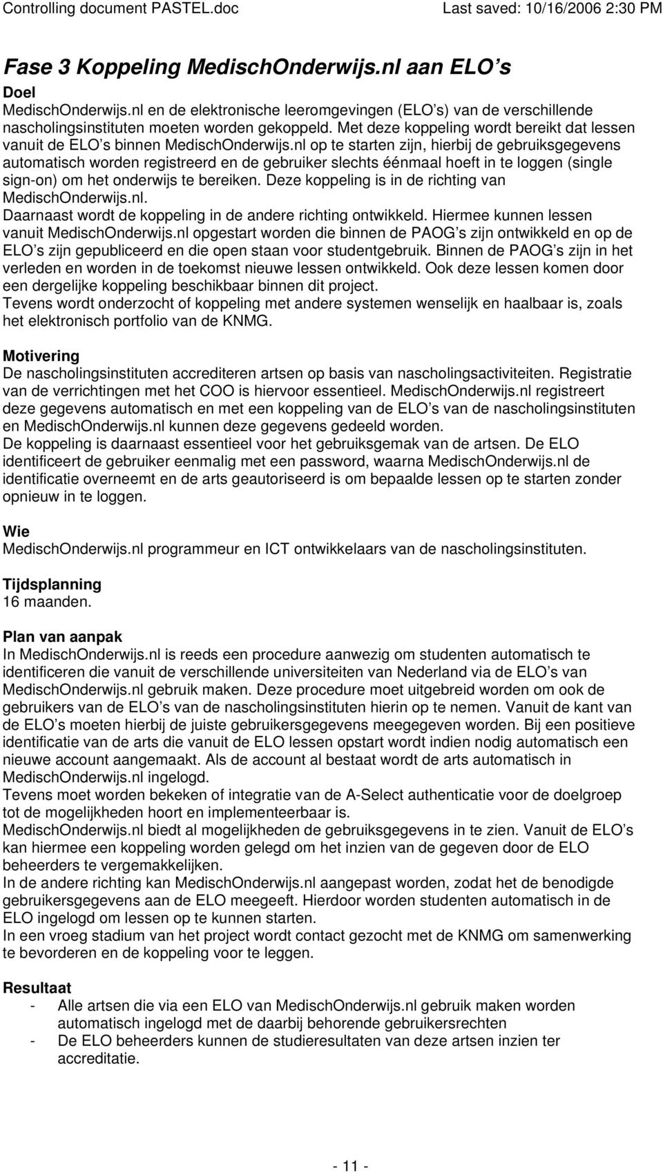 nl op te starten zijn, hierbij de gebruiksgegevens automatisch worden registreerd en de gebruiker slechts éénmaal hoeft in te loggen (single sign-on) om het onderwijs te bereiken.