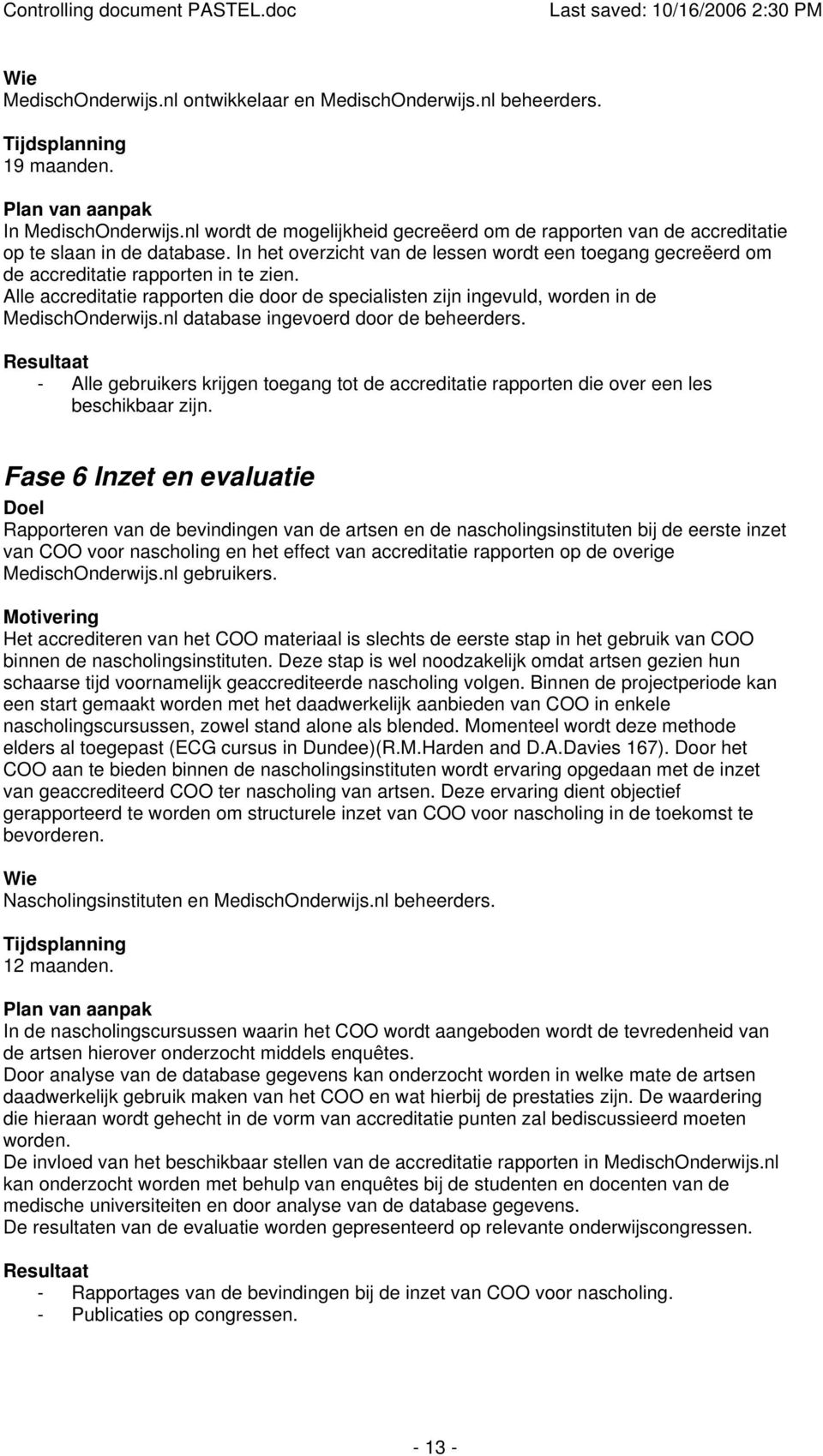Alle accreditatie rapporten die door de specialisten zijn ingevuld, worden in de MedischOnderwijs.nl database ingevoerd door de beheerders.