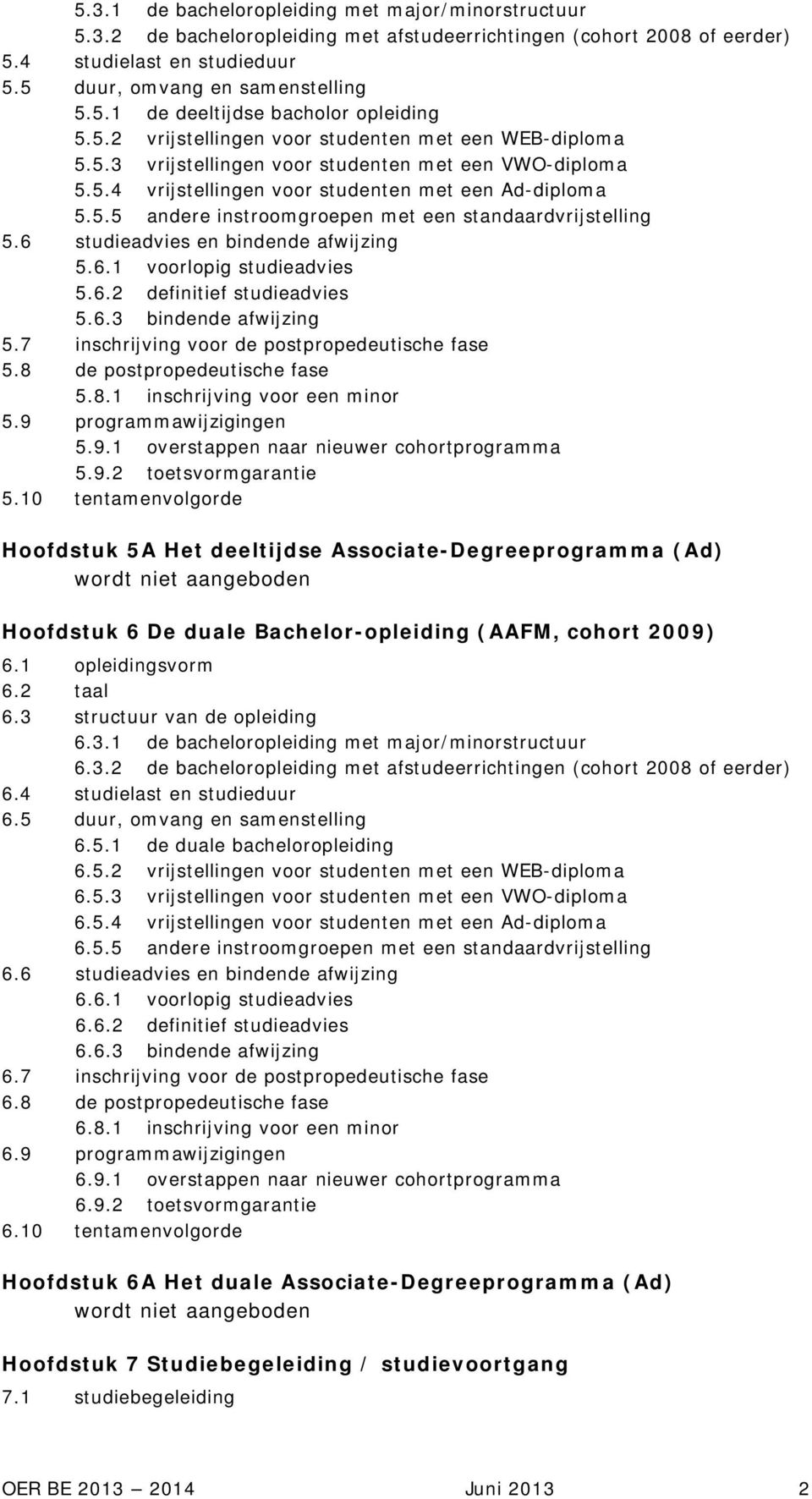 6 studieadvies en bindende afwijzing 5.6.1 voorlopig studieadvies 5.6.2 definitief studieadvies 5.6.3 bindende afwijzing 5.7 inschrijving voor de postpropedeutische fase 5.