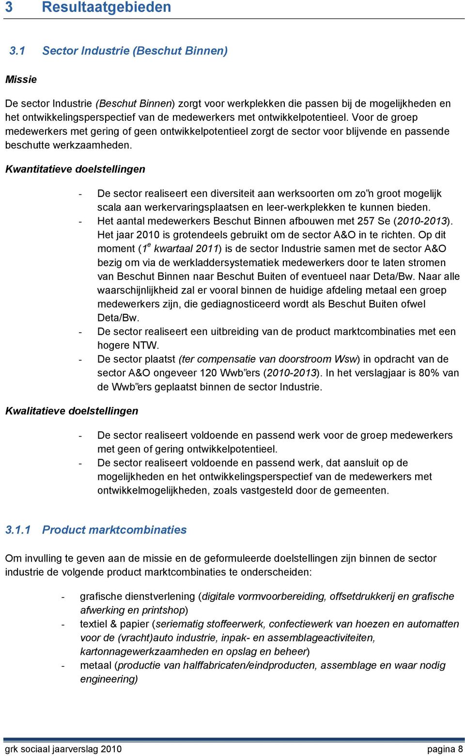 ontwikkelpotentieel. Voor de groep medewerkers met gering of geen ontwikkelpotentieel zorgt de sector voor blijvende en passende beschutte werkzaamheden.