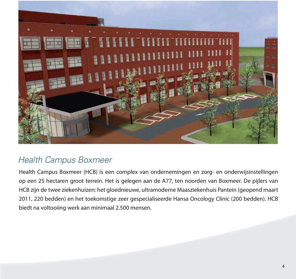 De pijlers van HCB zijn de twee ziekenhuizen: het gloednieuwe, ultramoderne Maasziekenhuis Pantein (geopend maart 2011, 220 bedden) en