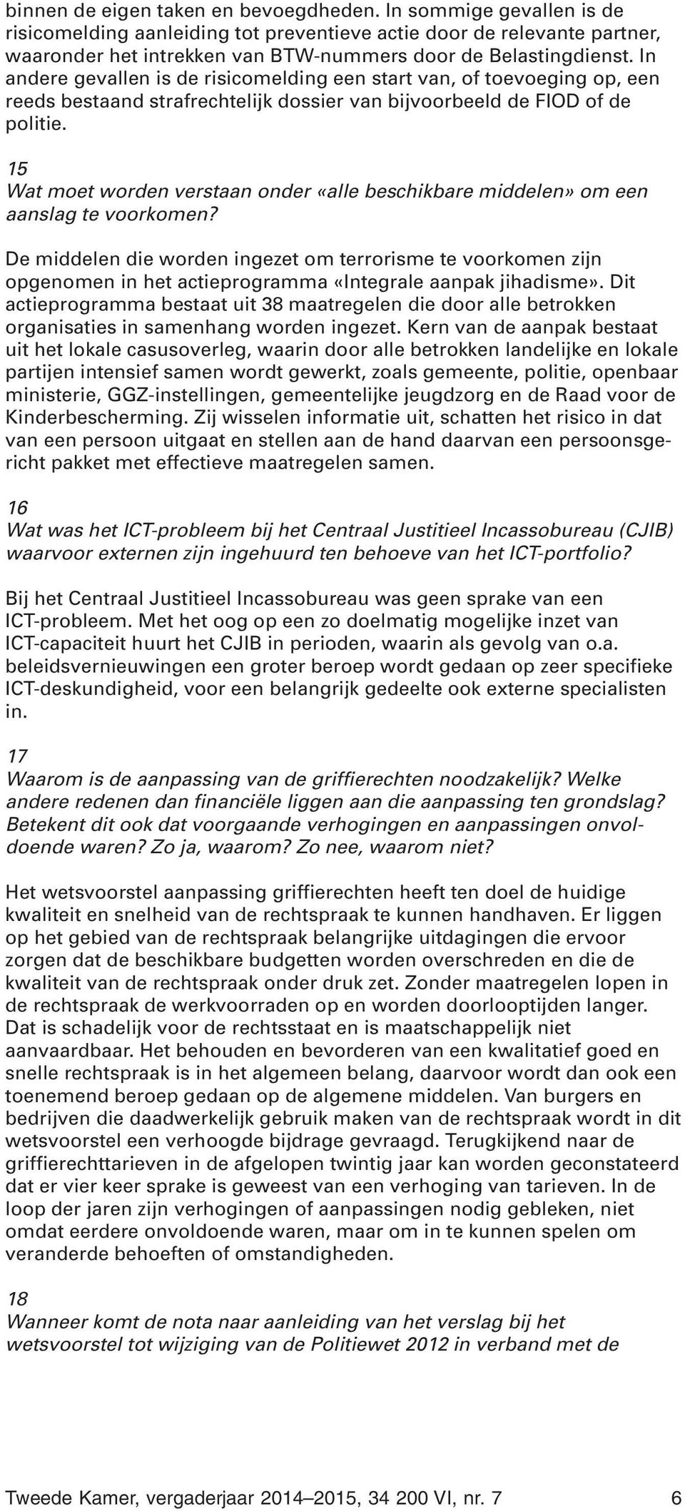 In andere gevallen is de risicomelding een start van, of toevoeging op, een reeds bestaand strafrechtelijk dossier van bijvoorbeeld de FIOD of de politie.