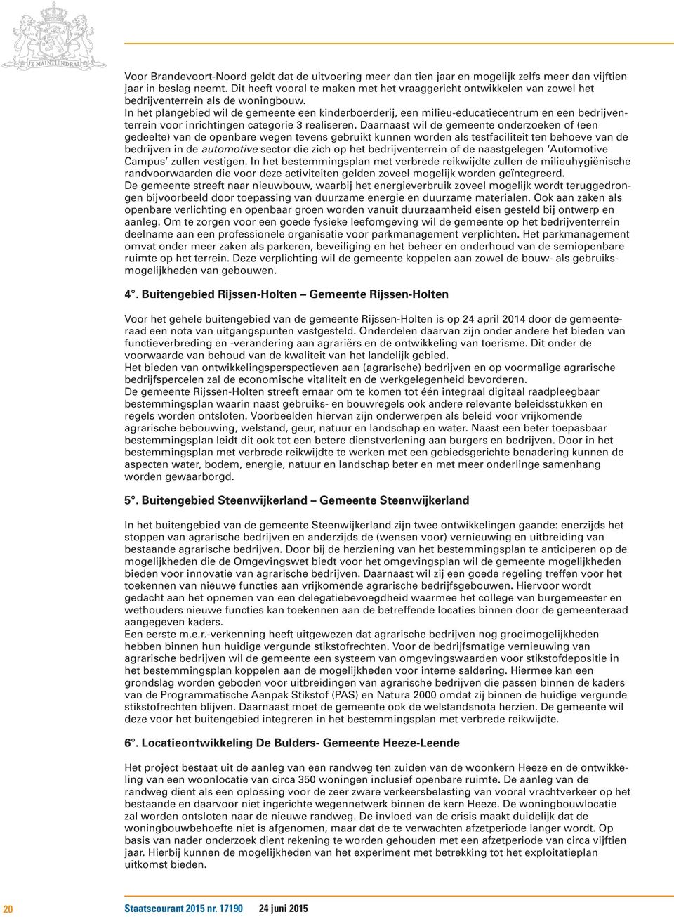 In het plangebied wil de gemeente een kinderboerderij, een milieu-educatiecentrum en een bedrijventerrein voor inrichtingen categorie 3 realiseren.