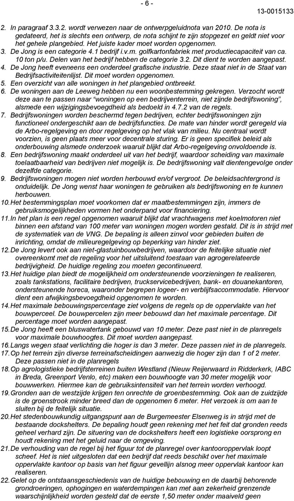 1 bedrijf i.v.m. golfkartonfabriek met productiecapaciteit van ca. 10 ton p/u. Delen van het bedrijf hebben de categorie 3.2. Dit dient te worden aangepast. 4.