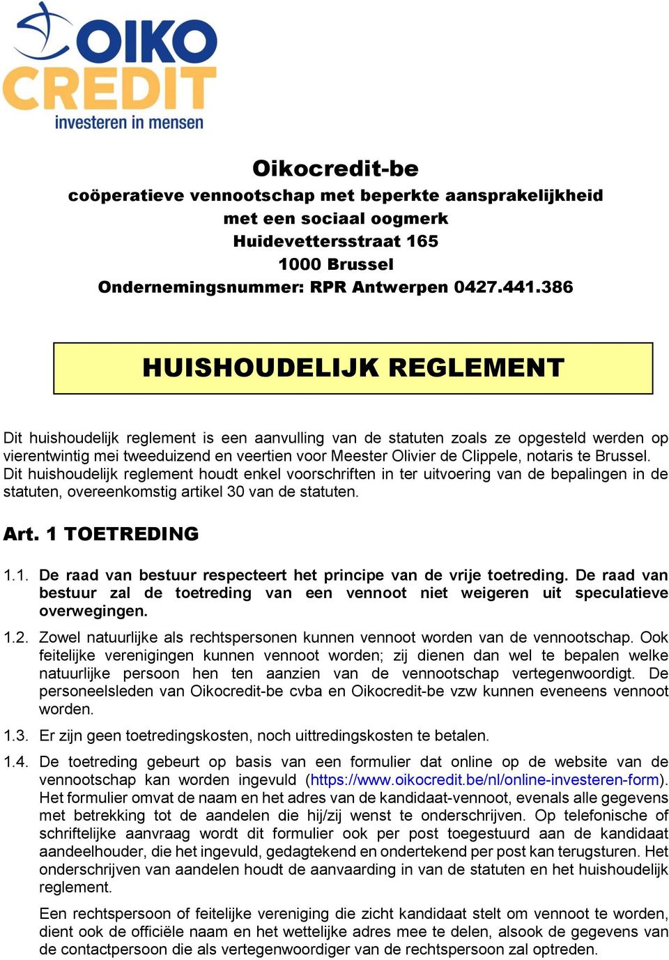 notaris te Brussel. Dit huishoudelijk reglement houdt enkel voorschriften in ter uitvoering van de bepalingen in de statuten, overeenkomstig artikel 30 van de statuten. Art. 1 