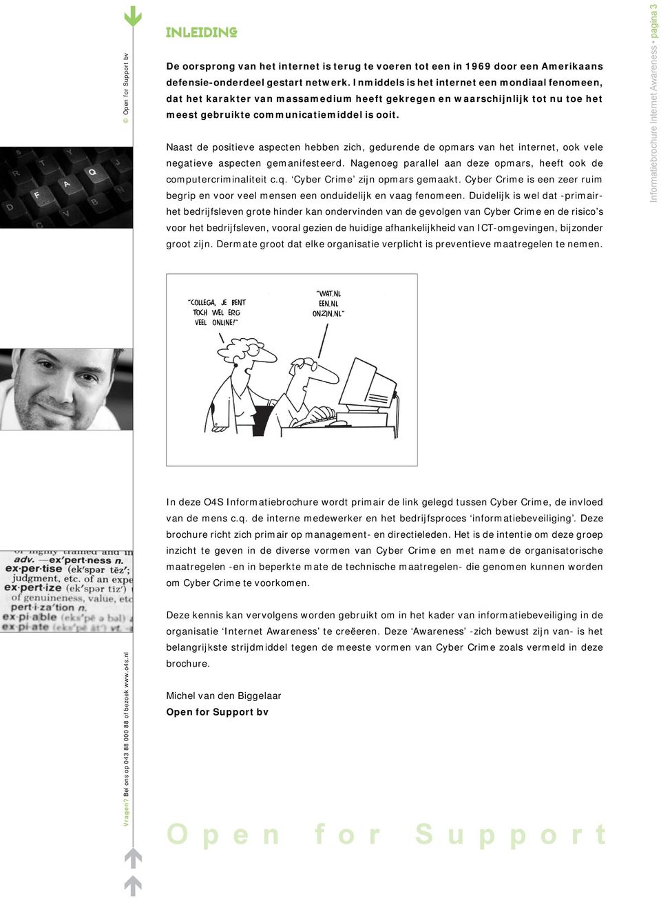 Naast de positieve aspecten hebben zich, gedurende de opmars van het internet, ook vele negatieve aspecten gemanifesteerd. Nagenoeg parallel aan deze opmars, heeft ook de computercriminaliteit c.q.