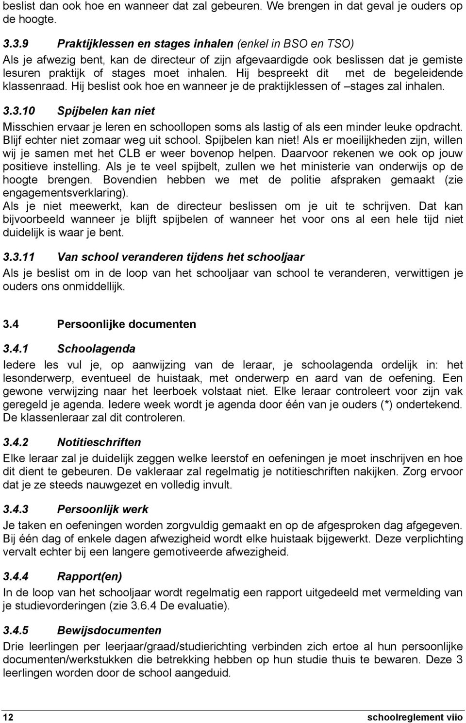 Hij bespreekt dit met de begeleidende klassenraad. Hij beslist ook hoe en wanneer je de praktijklessen of stages zal inhalen. 3.