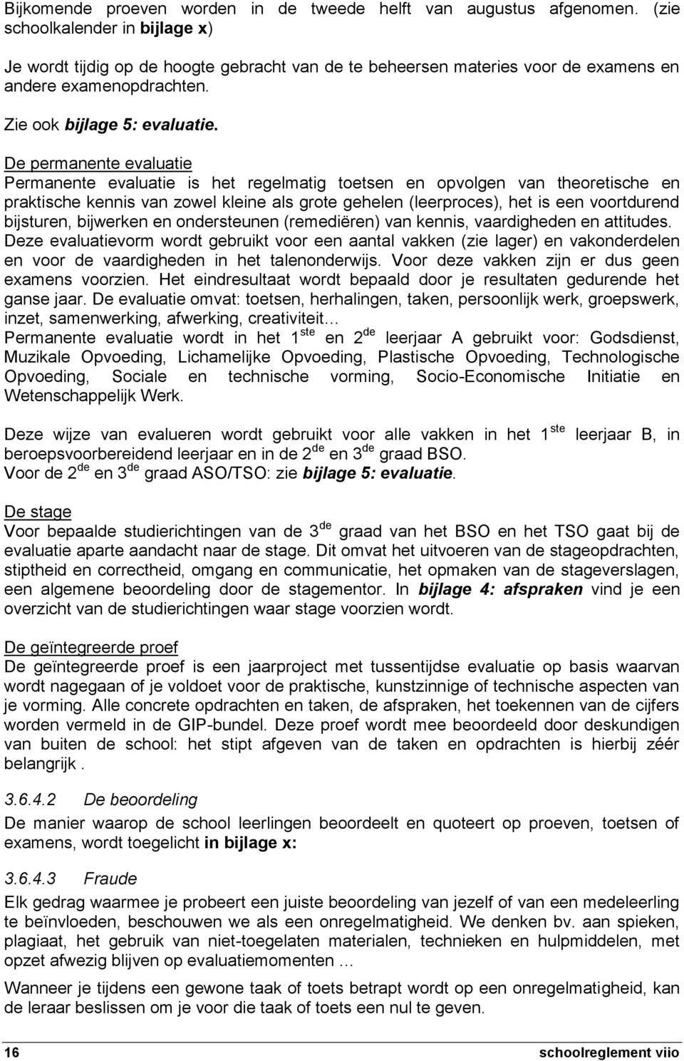 De permanente evaluatie Permanente evaluatie is het regelmatig toetsen en opvolgen van theoretische en praktische kennis van zowel kleine als grote gehelen (leerproces), het is een voortdurend