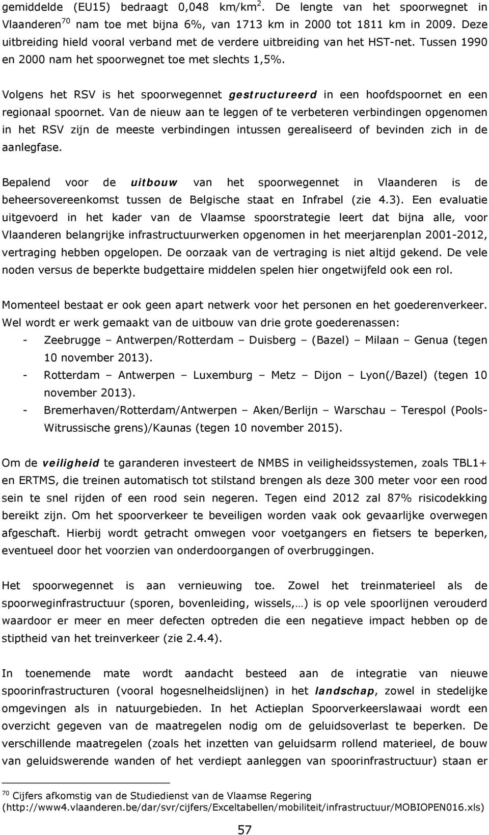 Volgens het RSV is het spoorwegennet gestructureerd in een hoofdspoornet en een regionaal spoornet.