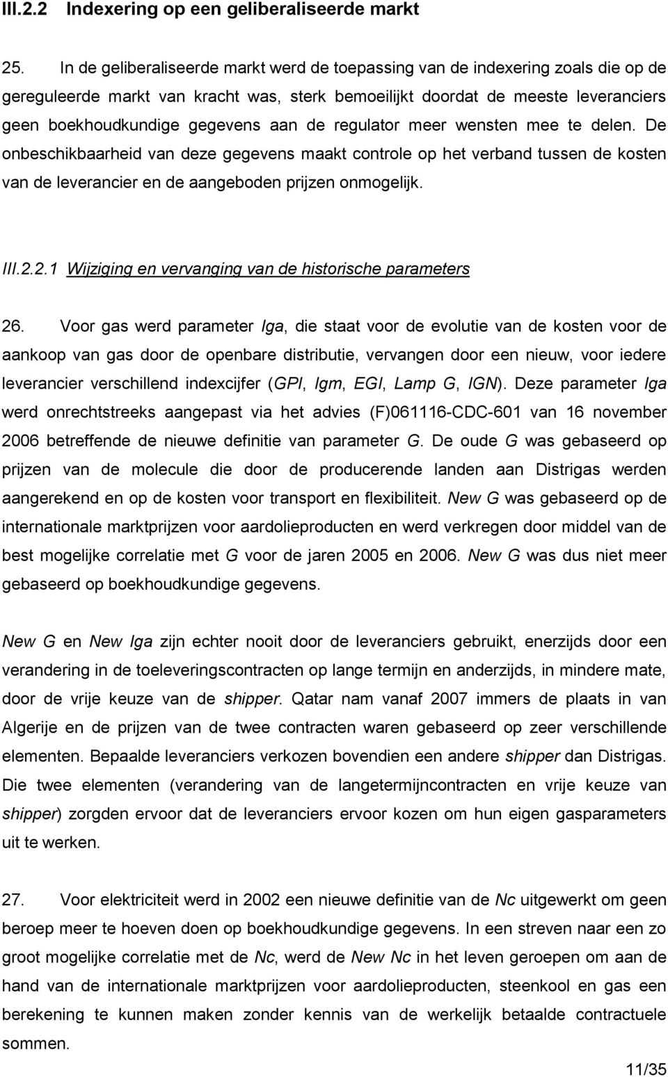 de regulator meer wensten mee te delen. De onbeschikbaarheid van deze gegevens maakt controle op het verband tussen de kosten van de leverancier en de aangeboden prijzen onmogelijk. III.2.