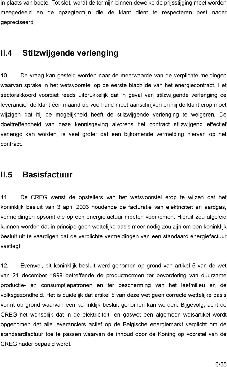 Het sectorakkoord voorziet reeds uitdrukkelijk dat in geval van stilzwijgende verlenging de leverancier de klant één maand op voorhand moet aanschrijven en hij de klant erop moet wijzigen dat hij de