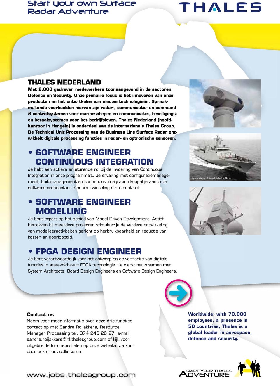 Spraakmakende voorbeelden hiervan zijn radar-, communicatie- en command & controlsystemen voor marineschepen en communicatie-, beveiligingsen betaalsystemen voor het bedrijfsleven.