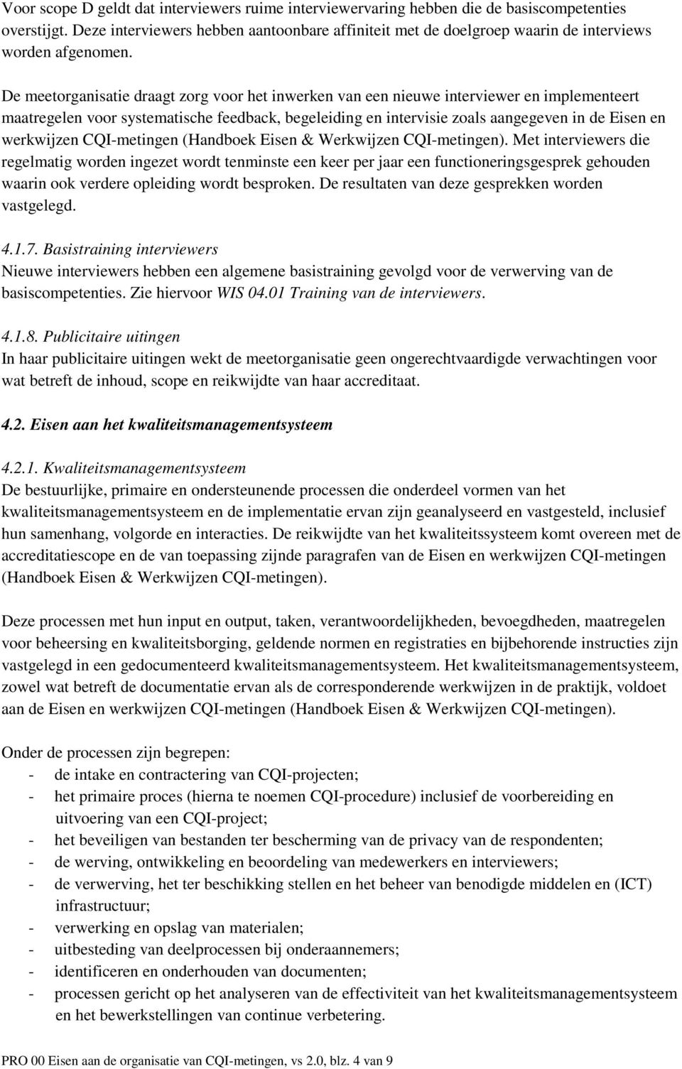 De meetorganisatie draagt zorg voor het inwerken van een nieuwe interviewer en implementeert maatregelen voor systematische feedback, begeleiding en intervisie zoals aangegeven in de Eisen en