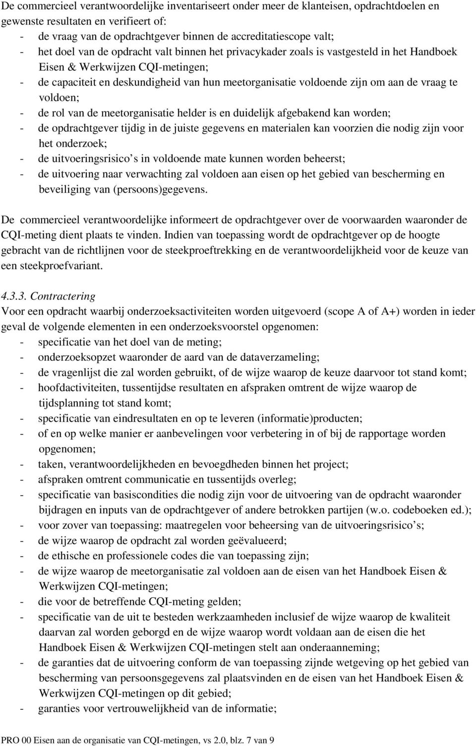 aan de vraag te voldoen; - de rol van de meetorganisatie helder is en duidelijk afgebakend kan worden; - de opdrachtgever tijdig in de juiste gegevens en materialen kan voorzien die nodig zijn voor