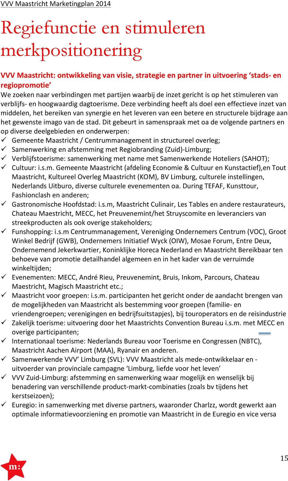 Deze verbinding heeft als doel een effectieve inzet van middelen, het bereiken van synergie en het leveren van een betere en structurele bijdrage aan het gewenste imago van de stad.