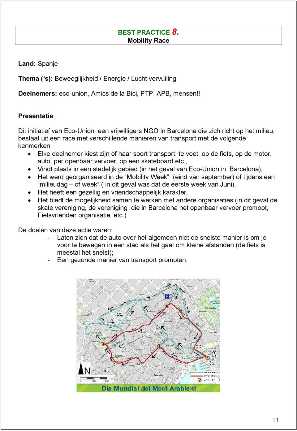 Elke deelnemer kiest zijn of haar soort transport: te voet, op de fiets, op de motor, auto, per openbaar vervoer, op een skateboard etc.