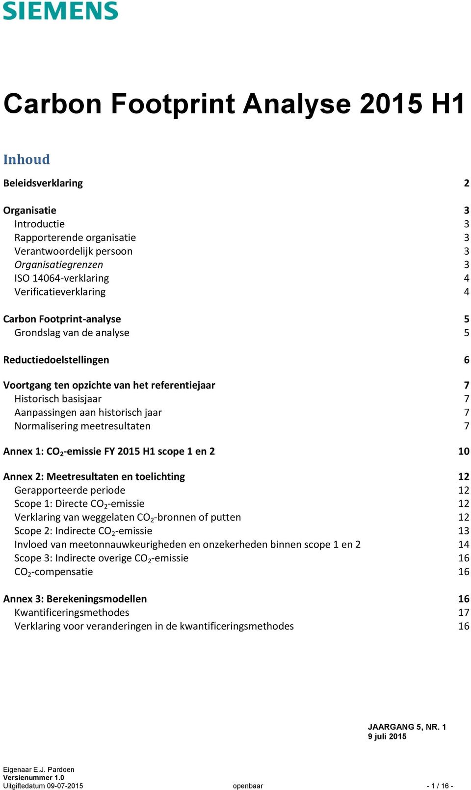 historisch jaar 7 Normalisering meetresultaten 7 Annex 1: CO 2 -emissie FY 2015 H1 scope 1 en 2 10 Annex 2: Meetresultaten en toelichting 12 Gerapporteerde periode 12 Scope 1: Directe CO 2 -emissie