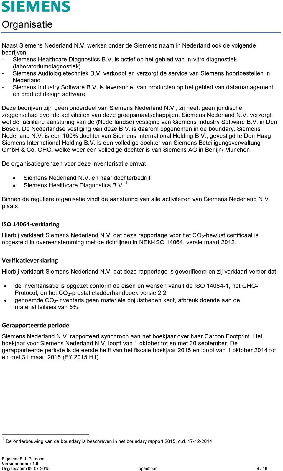 V., zij heeft geen juridische zeggenschap over de activiteiten van deze groepsmaatschappijen. Siemens Nederland N.V. verzorgt wel de facilitaire aansturing van de (Nederlandse) vestiging van Siemens Industry Software B.