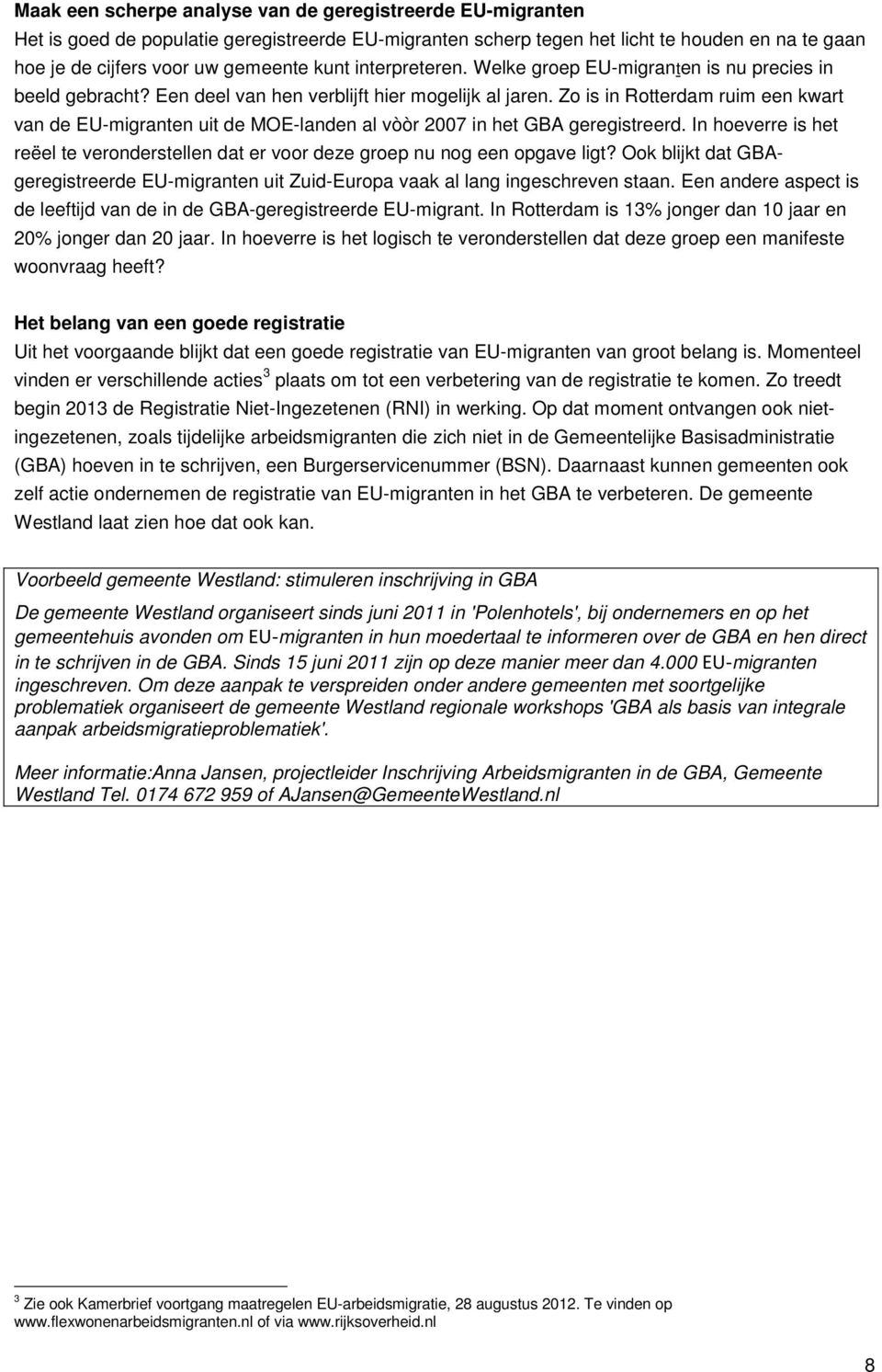 Zo is in Rotterdam ruim een kwart van de EU-migranten uit de MOE-landen al vòòr 2007 in het GBA geregistreerd.