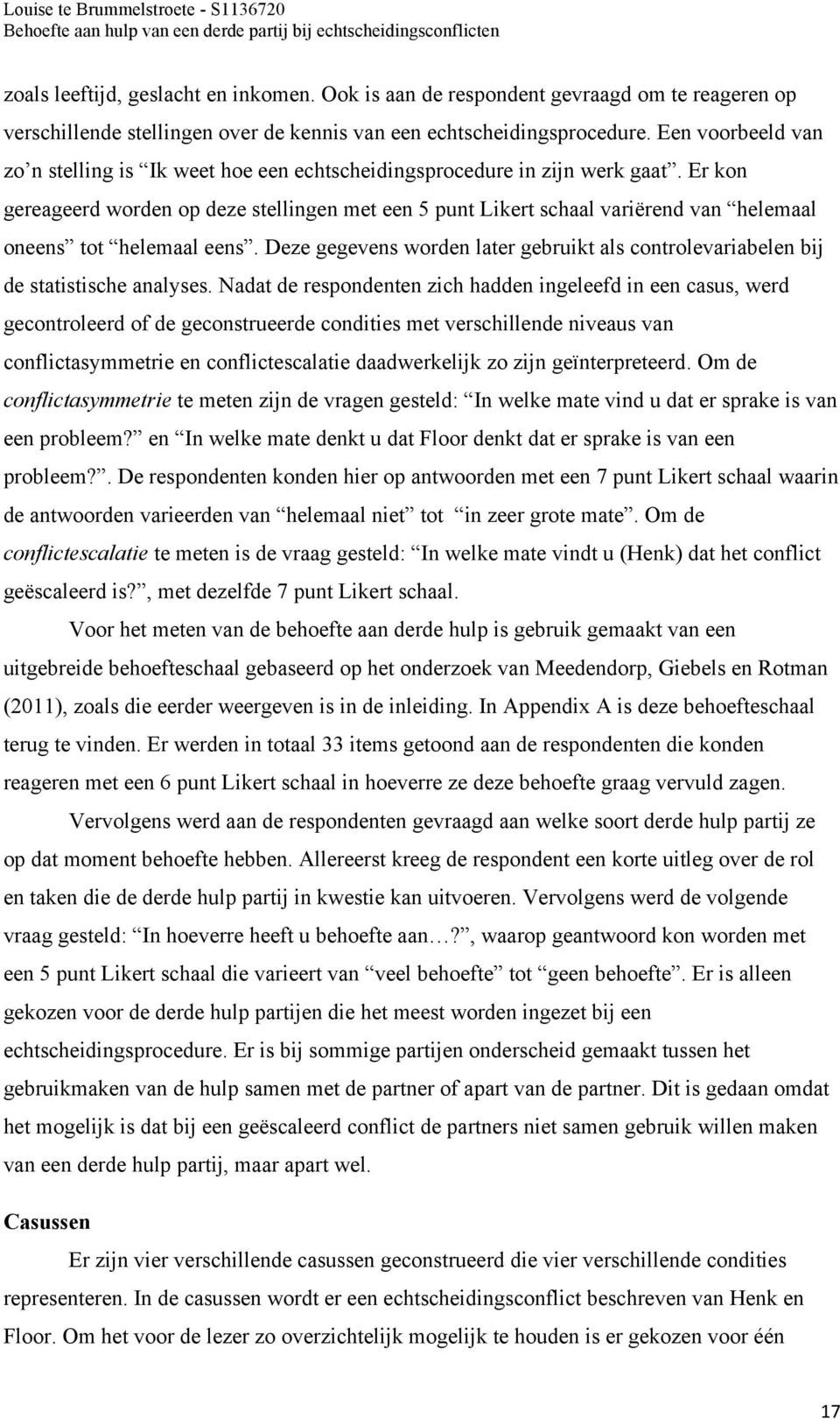 Er kon gereageerd worden op deze stellingen met een 5 punt Likert schaal variërend van helemaal oneens tot helemaal eens.