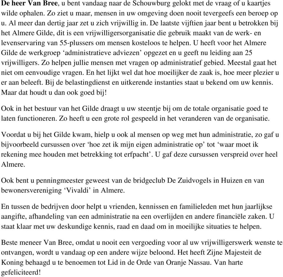 De laatste vijftien jaar bent u betrokken bij het Almere Gilde, dit is een vrijwilligersorganisatie die gebruik maakt van de werk- en levenservaring van 55-plussers om mensen kosteloos te helpen.