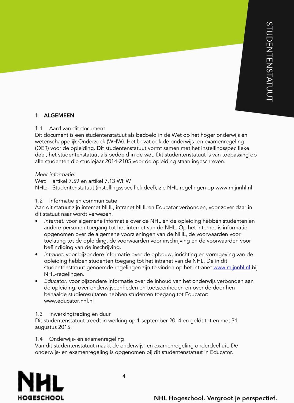 Dit studentenstatuut is van toepassing op alle studenten die studiejaar 014-105 voor de opleiding staan ingeschreven. Meer informatie: Wet: artikel 7.59 en artikel 7.