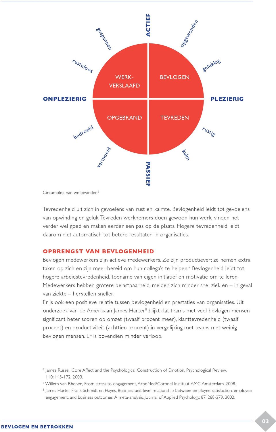 Hogere tevredenheid leidt daarom niet automatisch tot betere resultaten in organisaties. Opbrengst van bevlogenheid Bevlogen medewerkers zijn actieve medewerkers.