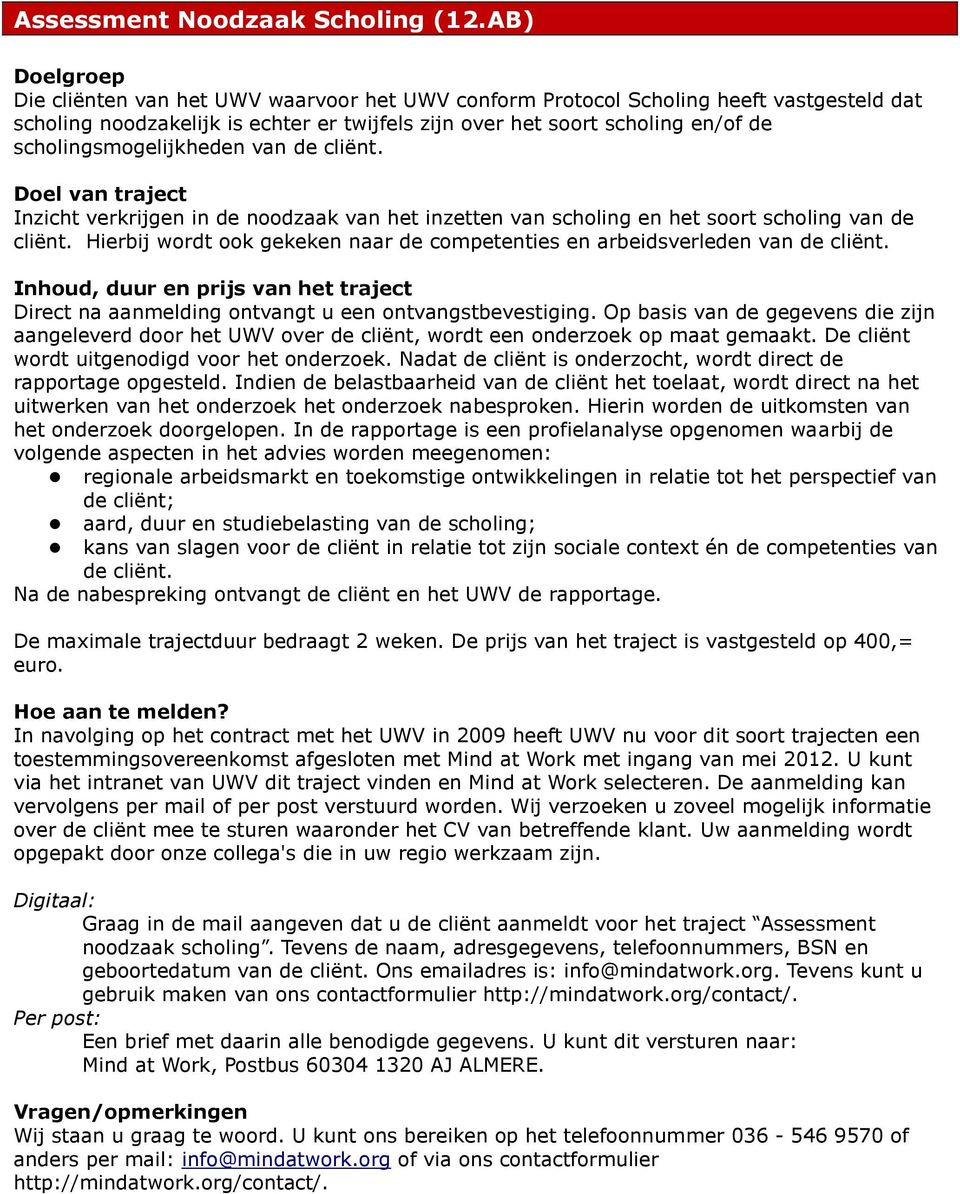 van de cliënt. Inzicht verkrijgen in de noodzaak van het inzetten van scholing en het soort scholing van de cliënt. Hierbij wordt ook gekeken naar de competenties en arbeidsverleden van de cliënt.