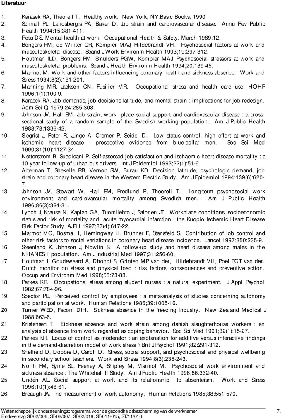 Psychosocial factors at work and musculoskeletal disease. Scand J Work Environm Health 1993;19:297-312. 5. Houtman ILD, Bongers PM, Smulders PGW, Kompier MAJ.