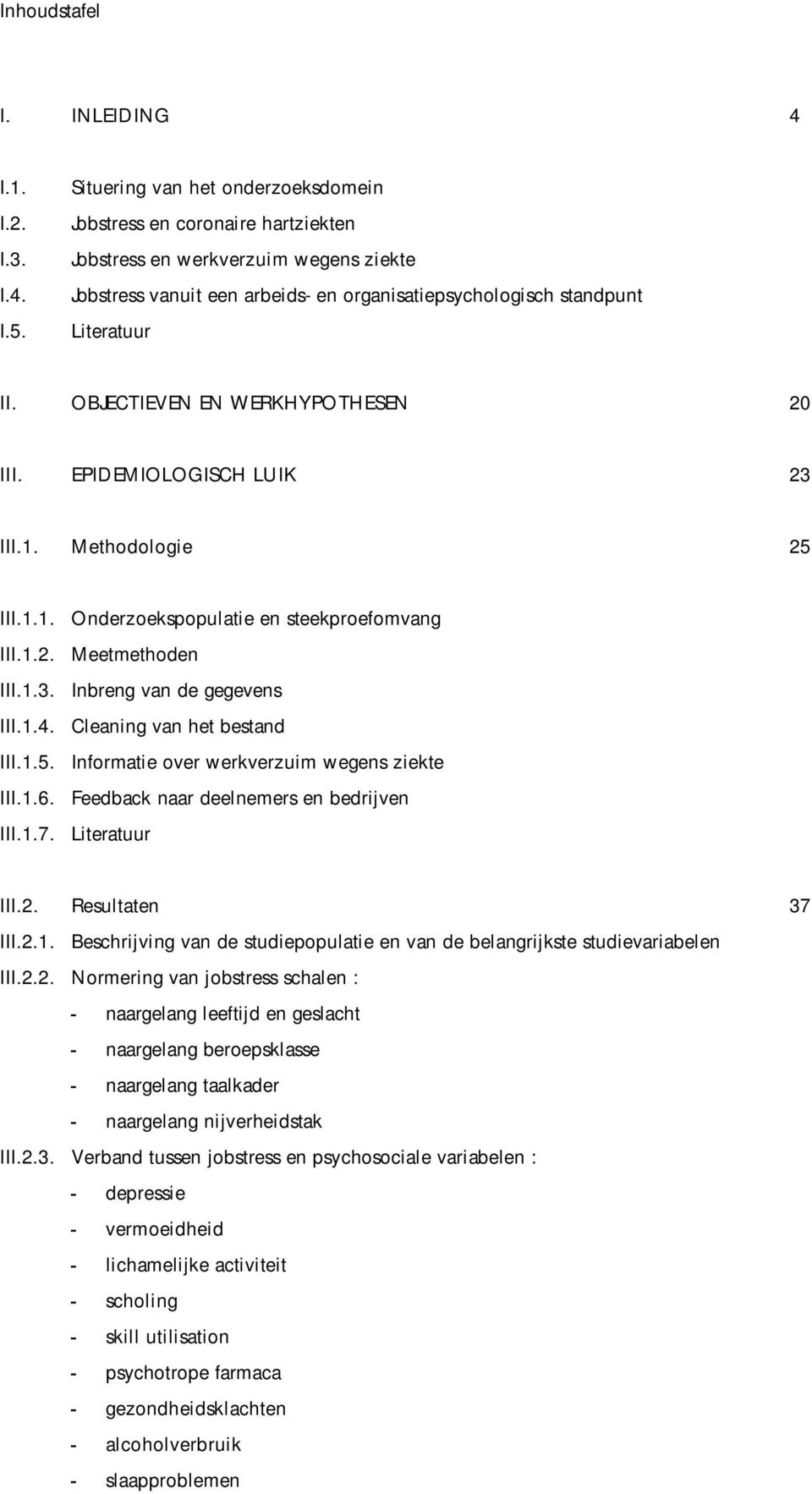 OBJECTIEVEN EN WERKHYPOTHESEN 20 III. EPIDEMIOLOGISCH LUIK 23 III.1. Methodologie 25 III.1.1. III.1.2. III.1.3. III.1.4. III.1.5. III.1.6. III.1.7.