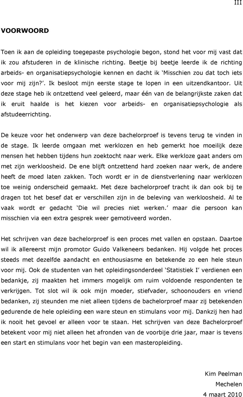 Uit deze stage heb ik ontzettend veel geleerd, maar één van de belangrijkste zaken dat ik eruit haalde is het kiezen voor arbeids- en organisatiepsychologie als afstudeerrichting.