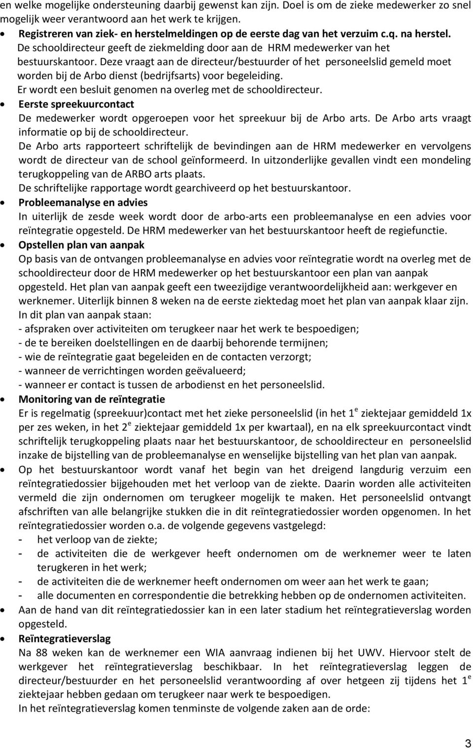 Deze vraagt aan de directeur/bestuurder f het persneelslid gemeld met wrden bij de Arb dienst (bedrijfsarts) vr begeleiding. Er wrdt een besluit genmen na verleg met de schldirecteur.