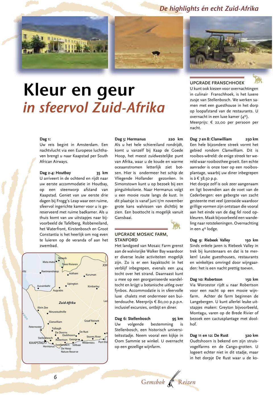 Dag 1: Dag 5: Hermanus 220 km Uw reis begint in Amsterdam. Een nachtvlucht via een Europese luchthaven brengt u naar Kaapstad per South African Airways.