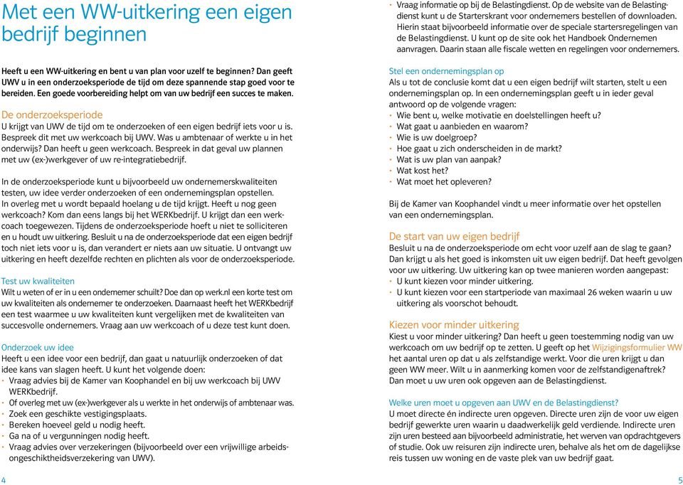 De onderzoeksperiode U krijgt van UWV de tijd om te onderzoeken of een eigen bedrijf iets voor u is. Bespreek dit met uw werkcoach bij UWV. Was u ambtenaar of werkte u in het onderwijs?