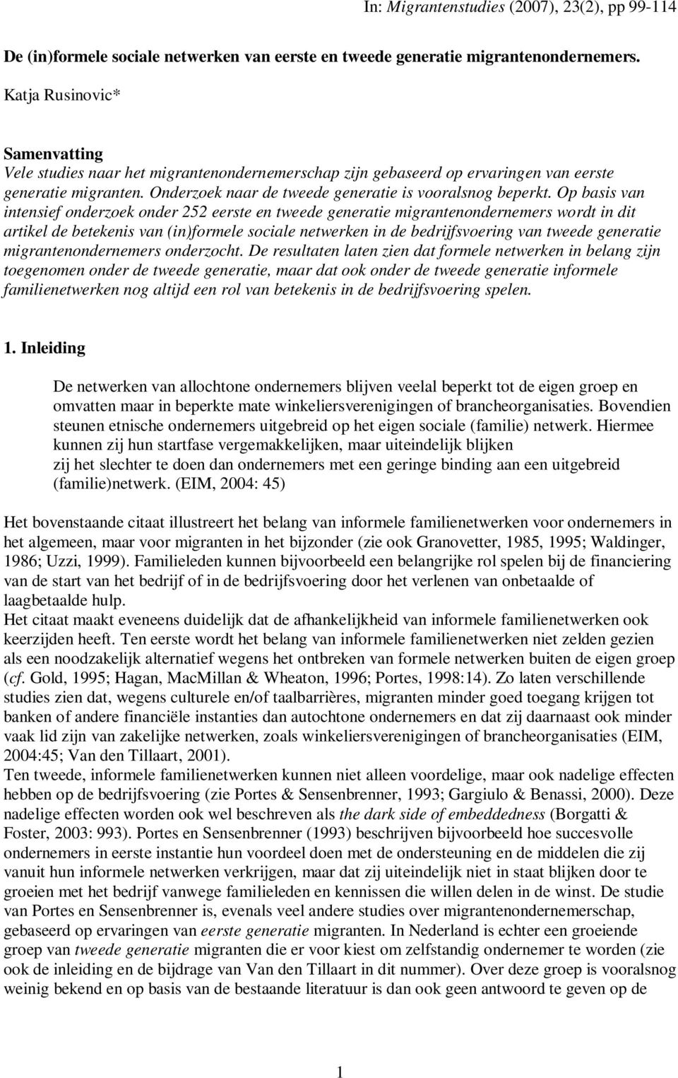 Op basis van intensief onderzoek onder 252 eerste en tweede generatie migrantenondernemers wordt in dit artikel de betekenis van (in)formele sociale netwerken in de bedrijfsvoering van tweede