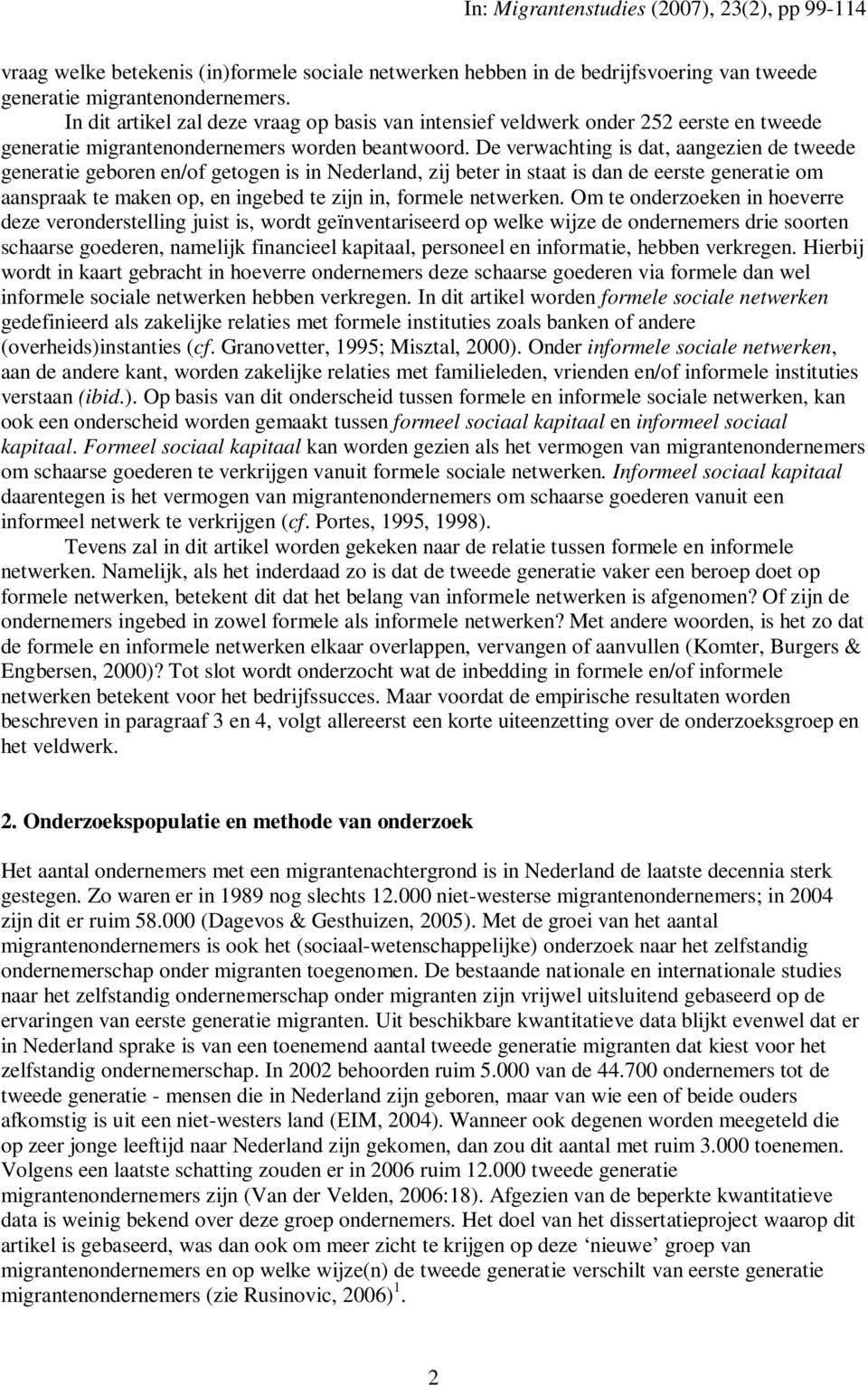 De verwachting is dat, aangezien de tweede generatie geboren en/of getogen is in Nederland, zij beter in staat is dan de eerste generatie om aanspraak te maken op, en ingebed te zijn in, formele