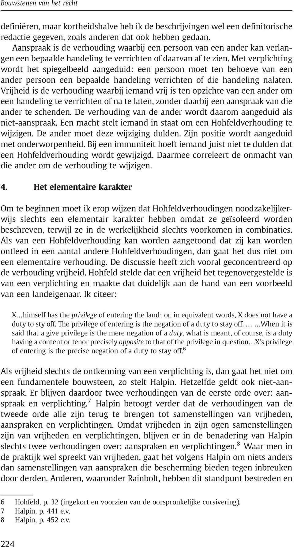 Met verplichting wordt het spiegelbeeld aangeduid: een persoon moet ten behoeve van een ander persoon een bepaalde handeling verrichten of die handeling nalaten.