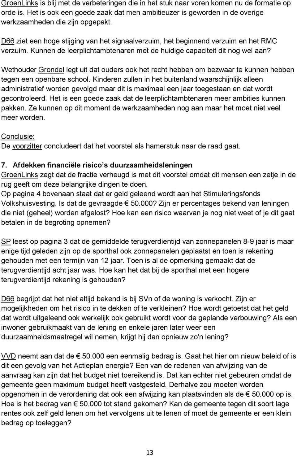 Kunnen de leerplichtambtenaren met de huidige capaciteit dit nog wel aan? Wethouder Grondel legt uit dat ouders ook het recht hebben om bezwaar te kunnen hebben tegen een openbare school.