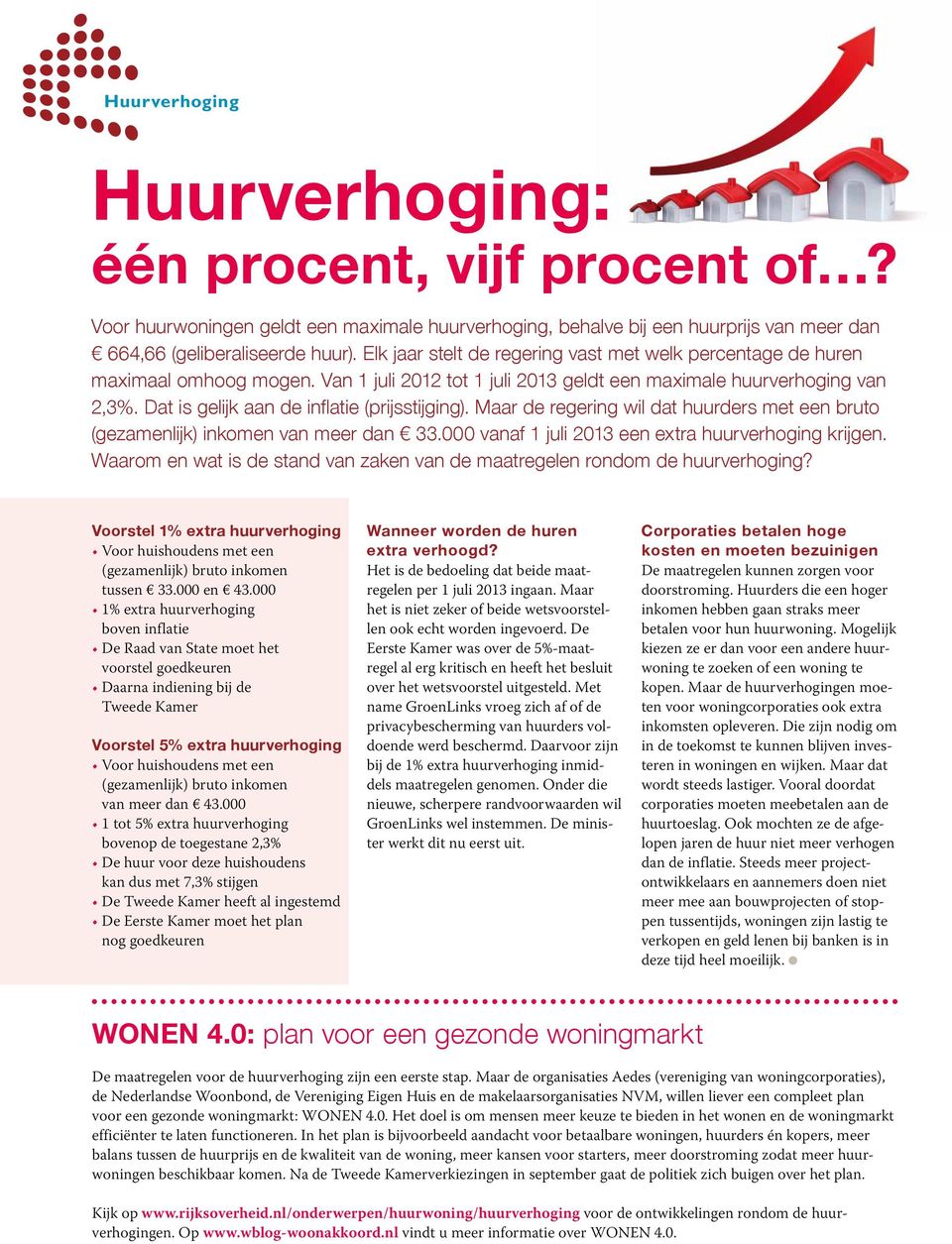 Dat is gelijk aan de inflatie (prijsstijging). Maar de regering wil dat huurders met een bruto (gezamenlijk) inkomen van meer dan 33.000 vanaf 1 juli 2013 een extra huurverhoging krijgen.