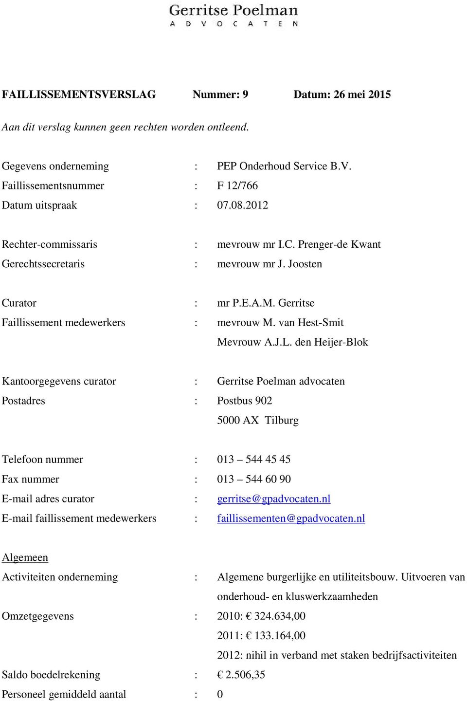 J.L. den Heijer-Blok Kantoorgegevens curator : Gerritse Poelman advocaten Postadres : Postbus 902 5000 AX Tilburg Telefoon nummer : 013 544 45 45 Fax nummer : 013 544 60 90 E-mail adres curator :