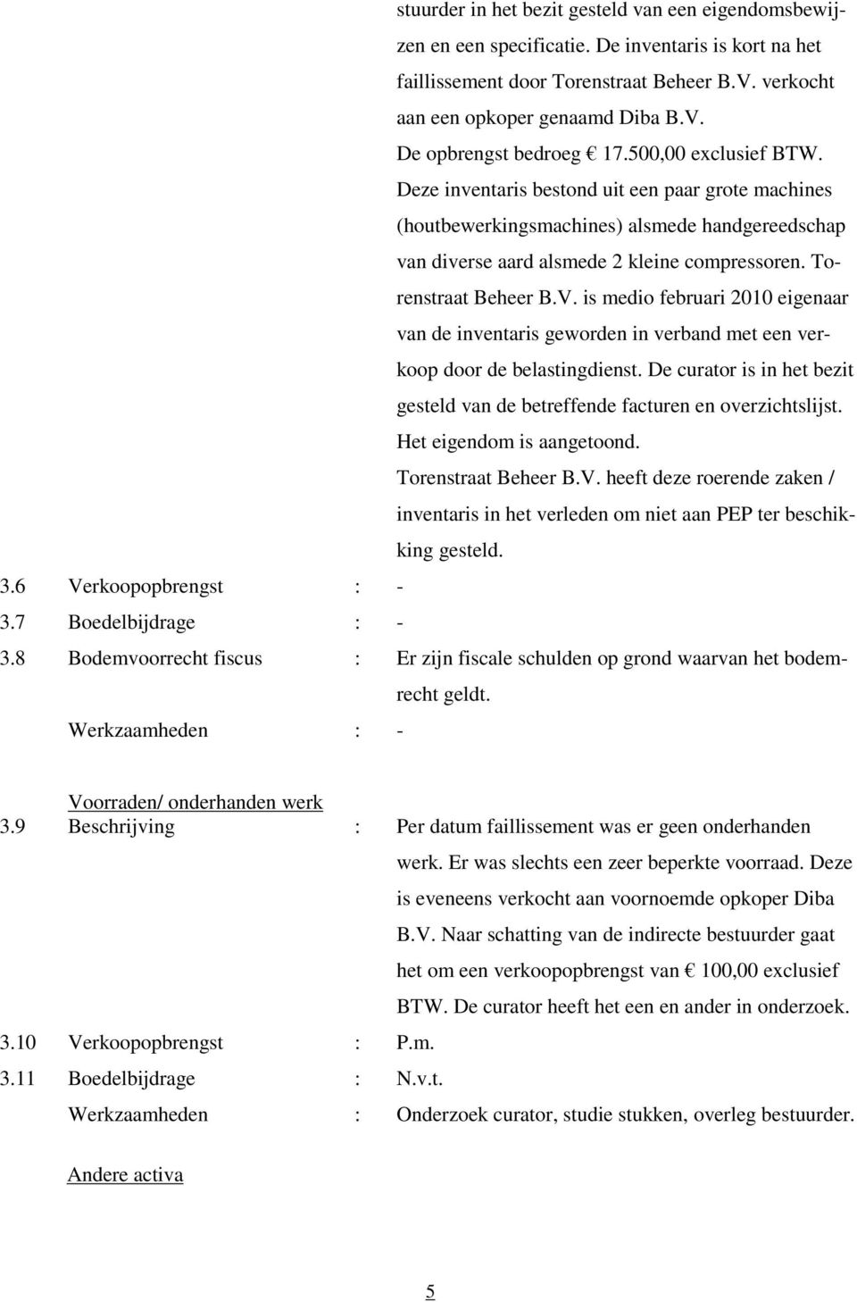 is medio februari 2010 eigenaar van de inventaris geworden in verband met een verkoop door de belastingdienst. De curator is in het bezit gesteld van de betreffende facturen en overzichtslijst.