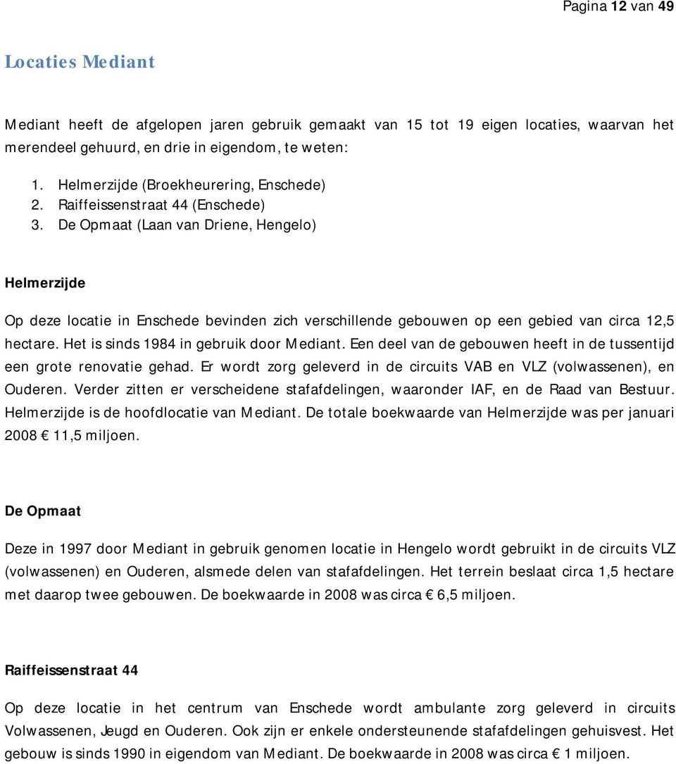 De Opmaat (Laan van Driene, Hengelo) Helmerzijde Op deze locatie in Enschede bevinden zich verschillende gebouwen op een gebied van circa 12,5 hectare. Het is sinds 1984 in gebruik door Mediant.