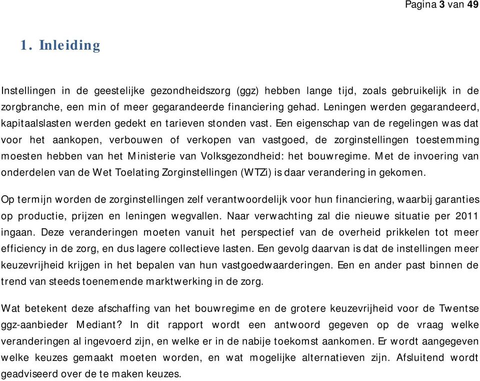 Een eigenschap van de regelingen was dat voor het aankopen, verbouwen of verkopen van vastgoed, de zorginstellingen toestemming moesten hebben van het Ministerie van Volksgezondheid: het bouwregime.