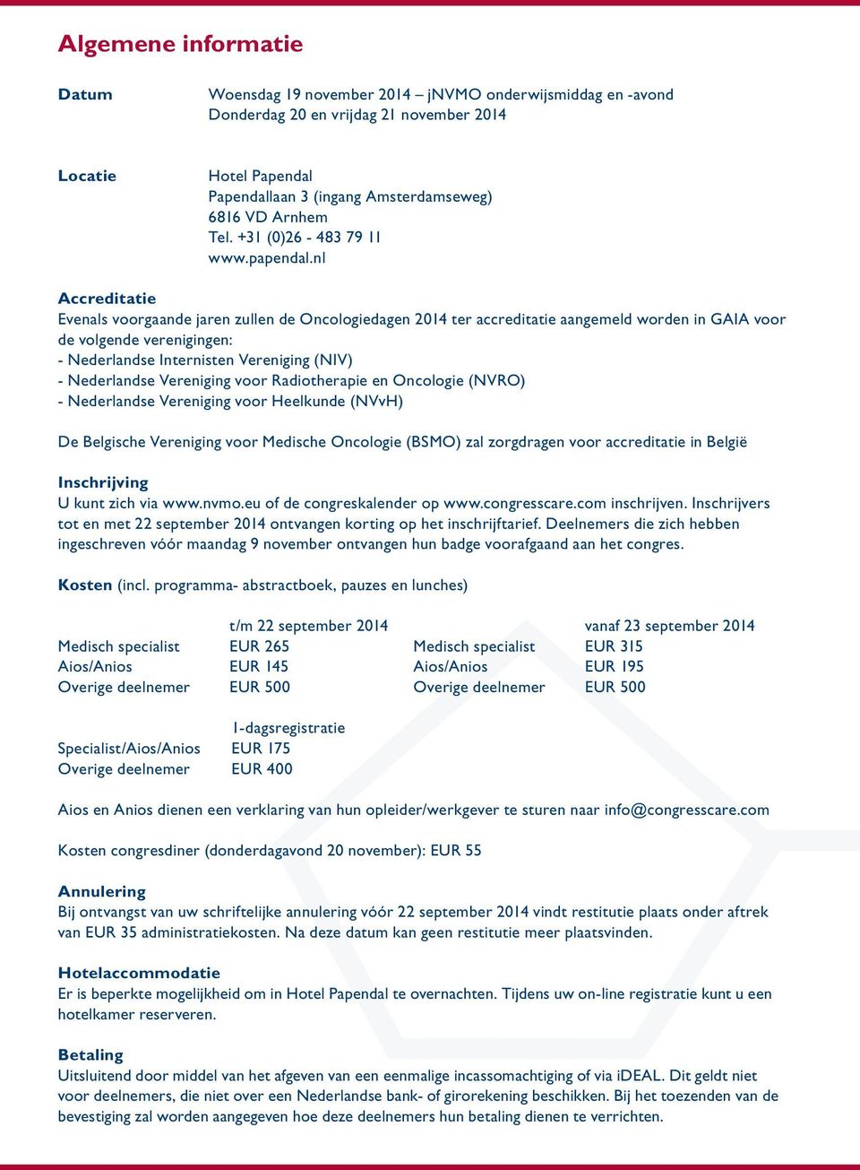 nl Accreditatie Evenals voorgaande jaren zullen de Oncologiedagen 2014 ter accreditatie aangemeld worden in GAIA voor de volgende verenigingen: - Nederlandse Internisten Vereniging (NIV) -